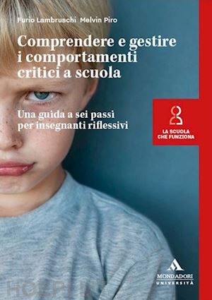 lambruschi furio; piro melvin - comprendere e gestire i comportamenti critici a scuola. una guida a sei passi pe