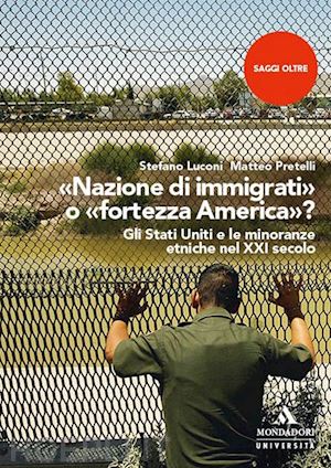 luconi stefano; pretelli matteo - nazione di immigrati o fortezza america?