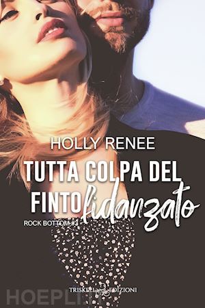 renee holly - tutta colpa del finto fidanzato. rock bottom. vol. 3