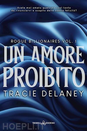 delaney tracie - un amore proibito. rogue billionaires . vol. 1