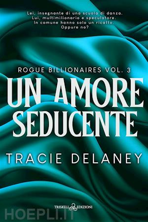 delaney tracie - un amore seducente. rogue billionaires. vol. 3