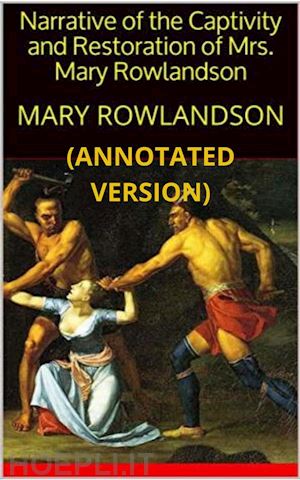 mrs. mary rowlandson - narrative of the captivity and restoration of mrs. mary rowlandson (annotated)