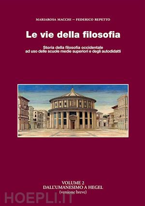 repetto federico; macchi mariarosa - le vie della filosofia. storia della filosofia occidentale ad uso delle scuole medie superiori e degli autodidatti. vol. 2: dall'umanesimo a hegel (versione breve)