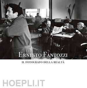 fantozzi ernesto; mutti r. (curatore) - ernesto fantozzi. il fotografo della realta'