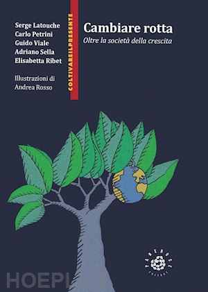 latouche serge; petrini carlo; viale guido; sella adriano; ribet elisabetta - cambiare rotta. oltre la societa' della crescita