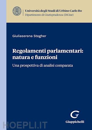 stegher giuliaserena - regolamenti parlamentari: natura e funzioni. una prospettiva di analisi comparat