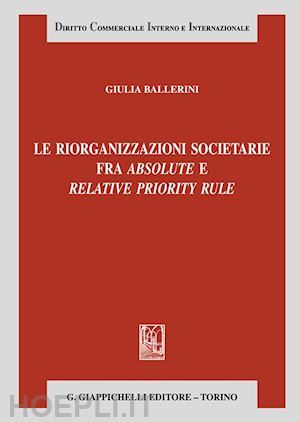 ballerini giulia - le riorganizzazioni societarie fra absolute e relative priority rule