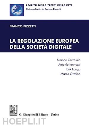 pizzetti franco; orofino marco; longo erik; iannuzzi antonio; calzolaio simone - la regolazione europea della societa' digitale