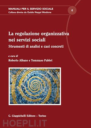 fabbri t. (curatore); albano r. (curatore) - regolazione organizzativa nei servizi sociali