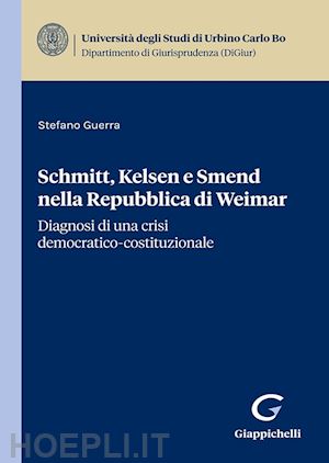 guerra stefano - schmitt, kelsen e smend nella repubblica di weimar