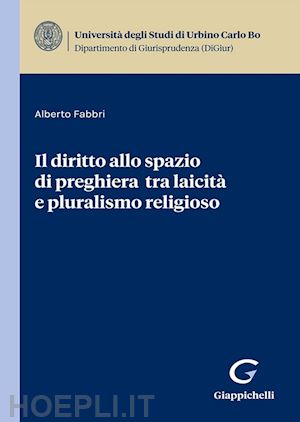 fabbri alberto - il diritto allo spazio di preghiera tra laicita' e pluralismo religioso