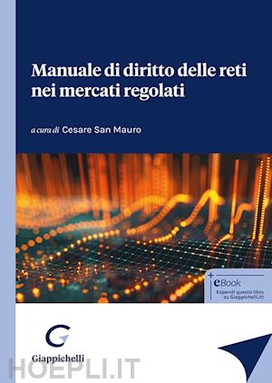 san mauro cesare (curatore) - manuale di diritto delle reti nei mercati regolati