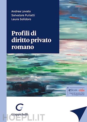 lovato andrea; puliatti salvatore; solidoro maruotti laura - profili di diritto privato romano