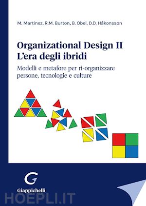 martinez m.; burton r.m.; obel b.; hakonsson d. - organizational design ii - l'era degli ibridi