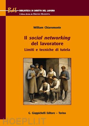 chiaromonte william - il social networking del lavoratore. limiti e tecniche di tutela