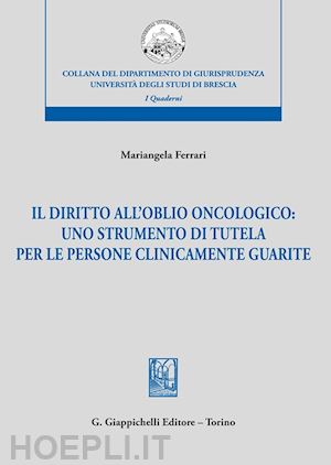 ferrari mariangela - diritto dell'oblio oncologico: uno strumento di tutela per le persone