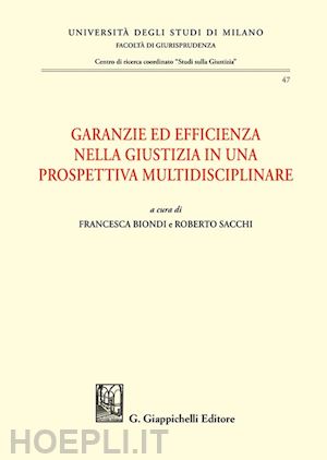 biondi f. (curatore); sacchi r. (curatore) - garanzie ed efficienza nella giustizia in una prospettiva multidisciplinare