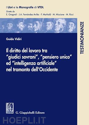 vidiri guido - diritto del lavoro tra «giudici sovrani», «pensiero unio» ed «intelligenza artif