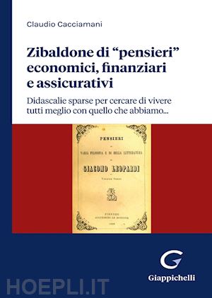 cacciamani claudio - zibaldone di «pensieri» economici, finanziari e assicurativi. didascalie sparse per cercare di vivere tutti meglio con quello che abbiamo...