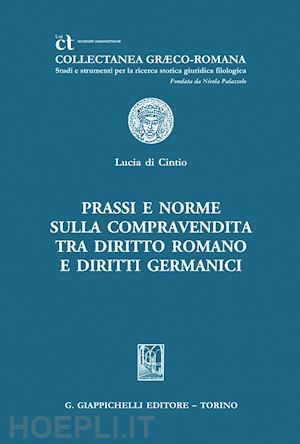 di cintio lucia - prassi e norme sulla compravendita tra diritto romano e diritti germanici - e-book