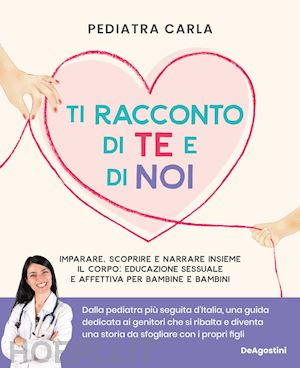 pediatra carla - ti racconto di te e di noi. imparare, scoprire e narrare insieme il corpo: educa