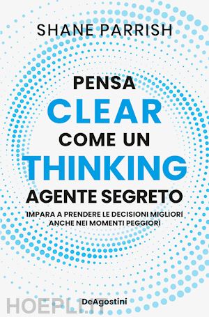 parrish shane - clear thinking. pensa come un agente segreto