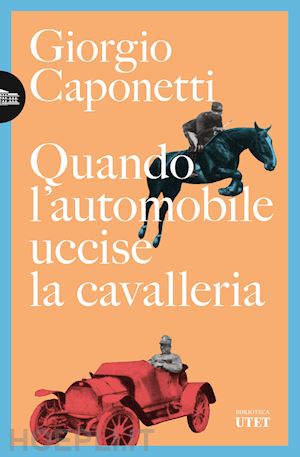 caponetti giorgio - quando l'automobile uccise la cavalleria