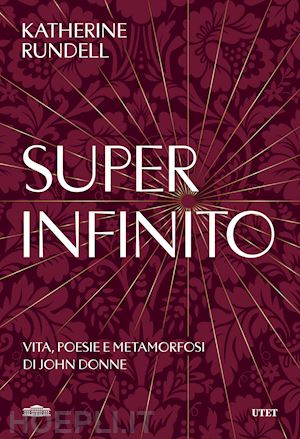 rundell katherine - super-infinito. vita, poesie e metamorfosi di john donne