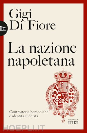 di fiore gigi - la nazione napoletana. controstorie borboniche e identita' suddista