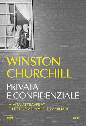 churchill winston; packwood a. (curatore); drake j. (curatore) - privata e confidenziale. la vita attraverso le lettere ad amici e familiari