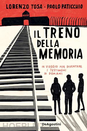 tosa lorenzo; paticchio paolo - il treno della memoria. in viaggio per diventare i testimoni di domani