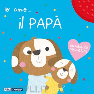  - io amo il papà. ediz. a colori