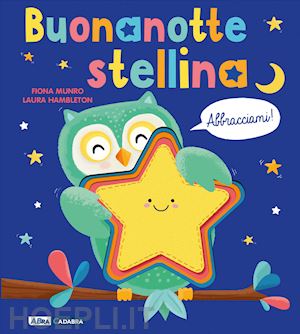 hambleton laura; munro fiona - buonanotte, stellina. abbracciami. ediz. a colori