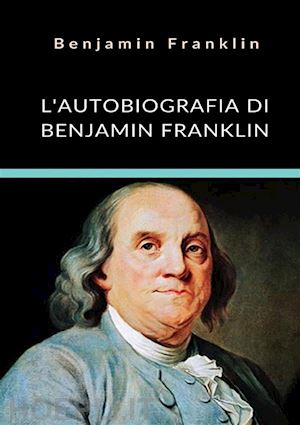 franklin benjamin - l'autobiografia di benjamin franklin. ediz. integrale