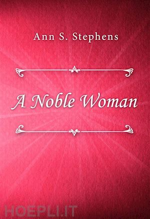 ann s. stephens - a noble woman