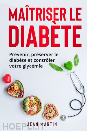 martin jean - maîtriser le diabète. prévenir, préserver le diabète et contrôler votre glycémie