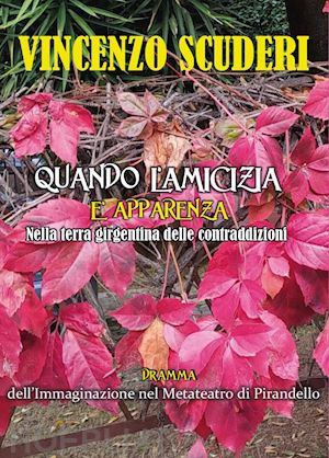 Quando L'amicizia È Apparenza Nella Terra Girgentina Delle Contraddizioni.  Dramma Dell'immaginazione Nel Metateatro Di Pirandello - Scuderi Vincenzo 