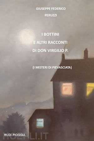 peruzzi giuseppe federico - i bottini e altri racconti di don virgilio p. (i misteri di pievasciata)