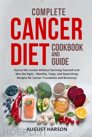 august harson - complete cancer diet cookbook  and guide