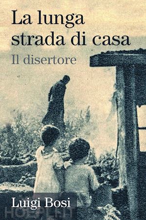 bosi luigi - la lunga strada di casa. il disertore