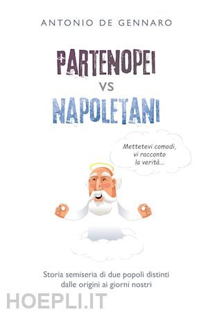 de gennaro antonio - partenopei vs napoletani. storia semiseria di due popoli distinti dalle origini ai giorni nostri