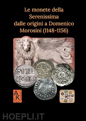 keber andrea - le monete della serenissima dalle origini a domenico morosini (1148-1156)