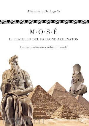 de angelis alessandro - mose', il fratello del faraone akhenaton. la quattordicesima tribu' di israele