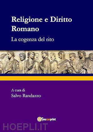randazzo s.(curatore) - religione e diritto romano. la cogenza del rito