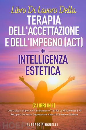 pinguelli alberto - libro di lavoro della terapia dell'accettazione e dell'impegno (act)-intelligenza estetica