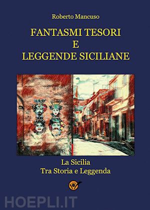 mancuso roberto - fantasmi tesori e leggende siciliane. la sicilia tra storia e leggenda
