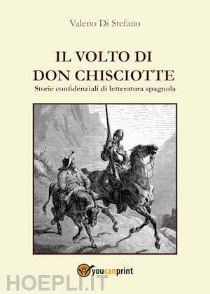 di stefano valerio - il volto di don chisciotte. storie confidenziali di letteratura spagnola