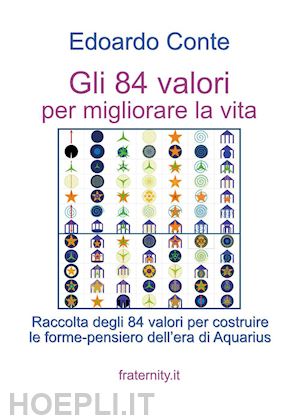 conte edoardo - gli 84 valori per migliorare la vita. raccolta degli 84 valori per costruire le forme-pensiero dell'era di aquarius