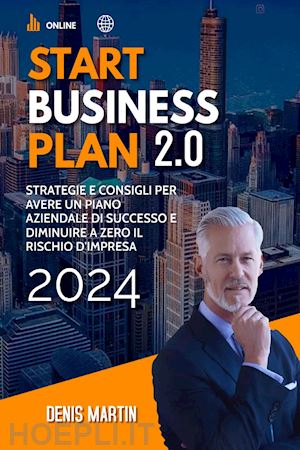 martin denis - start business plan 2.0: strategie e consigli per avere un piano aziendale di successo e diminuire a zero il rischio d'impresa