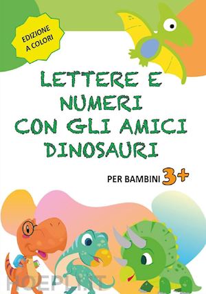 mormile paola giorgia - lettere e numeri con gli amici dinosauri